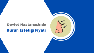 Devlet Hastanesinde Burun Estetiği: Fiyatlar ve Süreç (2025)